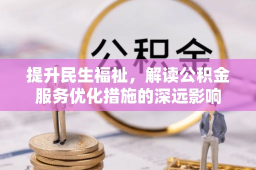 虎丘提升民生福祉，解读公积金服务优化措施的深远影响