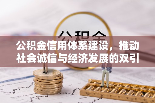 淳化公积金信用体系建设，推动社会诚信与经济发展的双引擎
