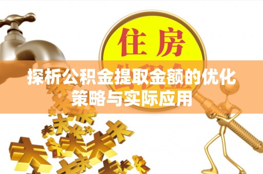 观音探析公积金提取金额的优化策略与实际应用