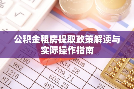 宜兰公积金租房提取政策解读与实际操作指南