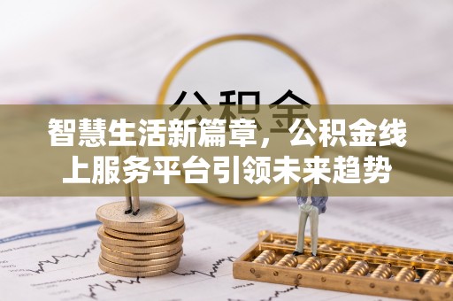 息烽智慧生活新篇章，公积金线上服务平台引领未来趋势