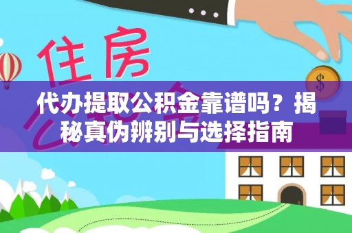 休宁代办提取公积金靠谱吗？揭秘真伪辨别与选择指南