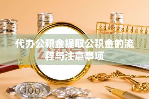 松北代办公积金提取公积金的流程与注意事项