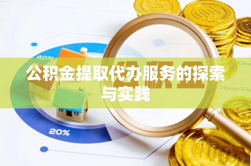 正定公积金提取代办服务的探索与实践