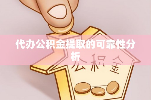 辽中代办公积金提取的可靠性分析