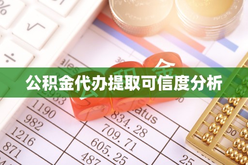 德惠公积金代办提取可信度分析