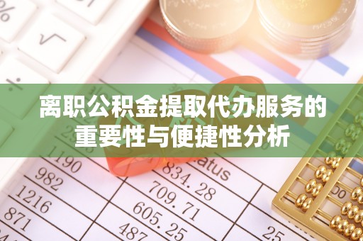赣榆离职公积金提取代办服务的重要性与便捷性分析