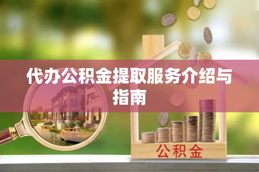 河北代办公积金提取服务介绍与指南